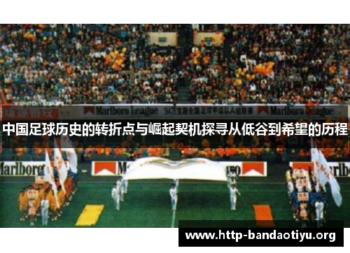 中国足球历史的转折点与崛起契机探寻从低谷到希望的历程