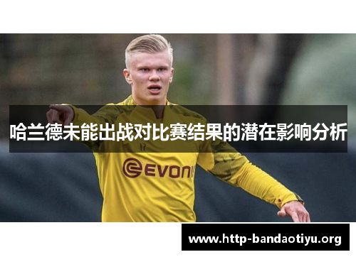 哈兰德未能出战对比赛结果的潜在影响分析