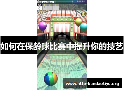如何在保龄球比赛中提升你的技艺 如何在保龄球比赛中提升你的技艺