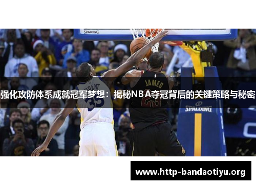 强化攻防体系成就冠军梦想：揭秘NBA夺冠背后的关键策略与秘密