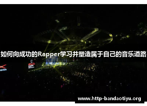 如何向成功的Rapper学习并塑造属于自己的音乐道路 如何向成功的Rapper学习并塑造属于自己的音乐道路