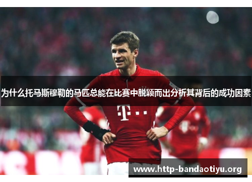 为什么托马斯穆勒的马匹总能在比赛中脱颖而出分析其背后的成功因素