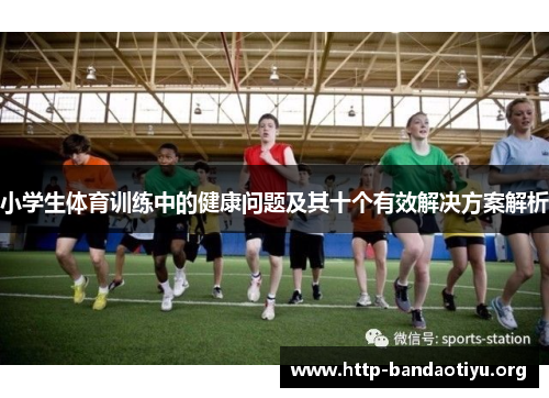 小学生体育训练中的健康问题及其十个有效解决方案解析