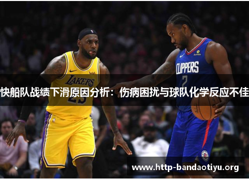 快船队战绩下滑原因分析：伤病困扰与球队化学反应不佳