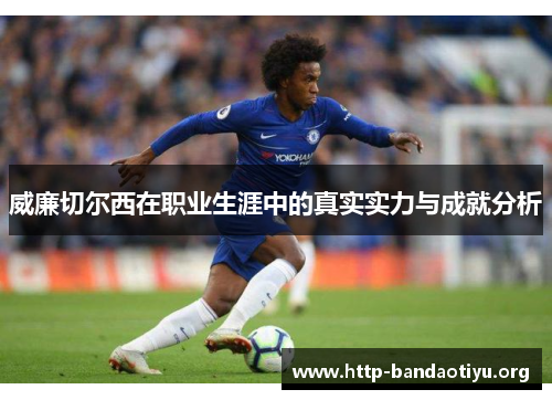威廉切尔西在职业生涯中的真实实力与成就分析