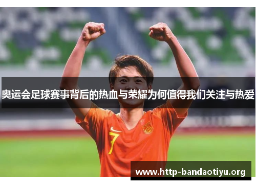奥运会足球赛事背后的热血与荣耀为何值得我们关注与热爱 奥运会足球赛事背后的热血与荣耀为何值得我们关注与热爱