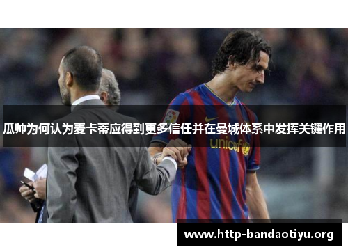 瓜帅为何认为麦卡蒂应得到更多信任并在曼城体系中发挥关键作用