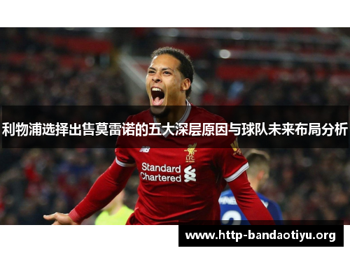 利物浦选择出售莫雷诺的五大深层原因与球队未来布局分析 利物浦选择出售莫雷诺的五大深层原因与球队未来布局分析