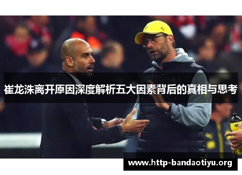 崔龙洙离开原因深度解析五大因素背后的真相与思考 崔龙洙离开原因深度解析五大因素背后的真相与思考