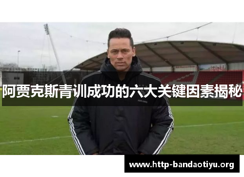 阿贾克斯青训成功的六大关键因素揭秘
